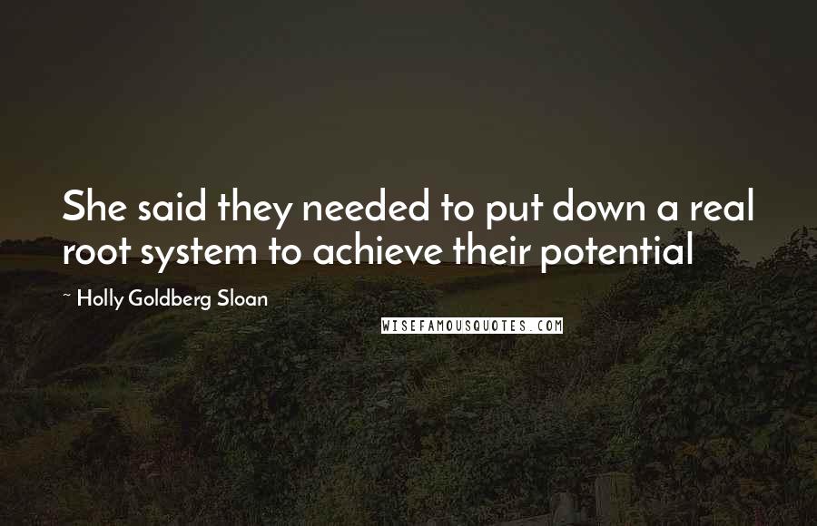 Holly Goldberg Sloan Quotes: She said they needed to put down a real root system to achieve their potential