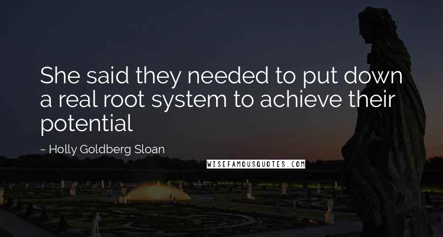 Holly Goldberg Sloan Quotes: She said they needed to put down a real root system to achieve their potential