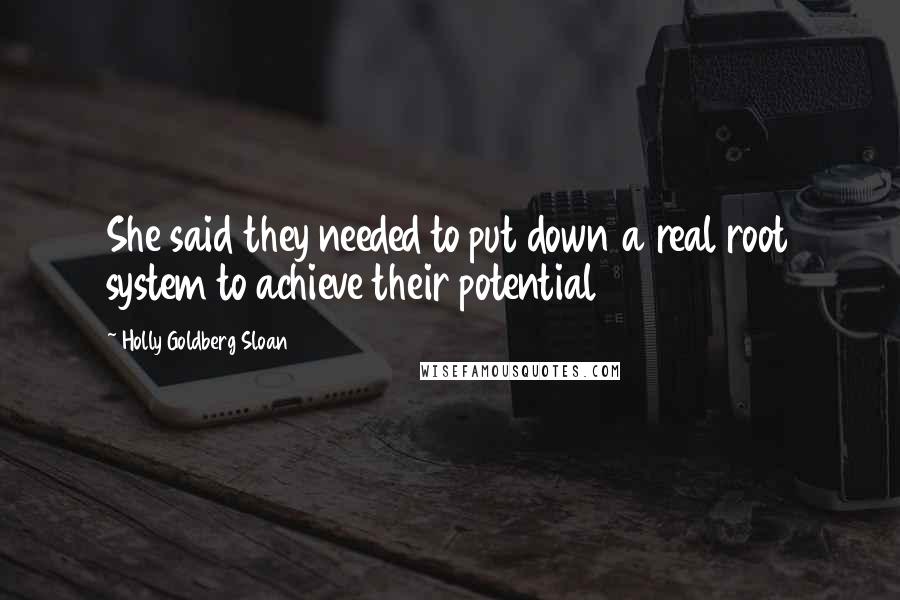 Holly Goldberg Sloan Quotes: She said they needed to put down a real root system to achieve their potential