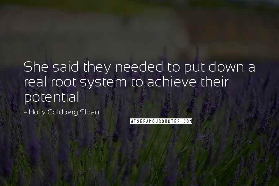 Holly Goldberg Sloan Quotes: She said they needed to put down a real root system to achieve their potential