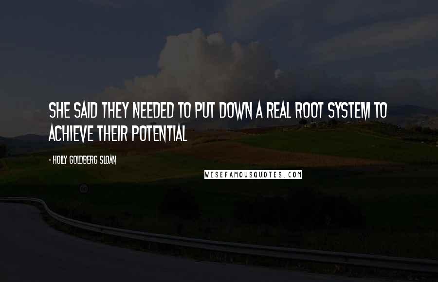 Holly Goldberg Sloan Quotes: She said they needed to put down a real root system to achieve their potential