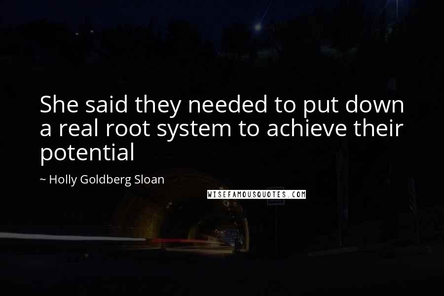 Holly Goldberg Sloan Quotes: She said they needed to put down a real root system to achieve their potential