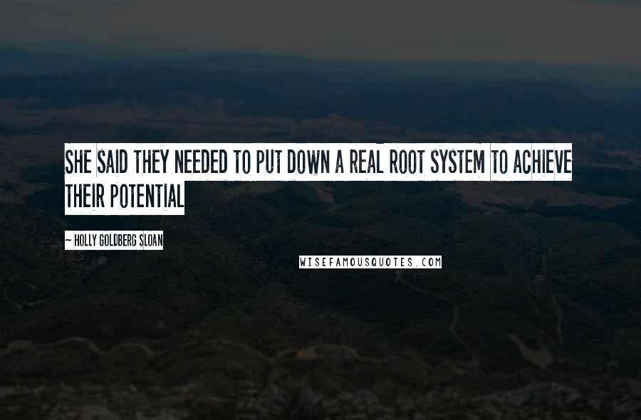 Holly Goldberg Sloan Quotes: She said they needed to put down a real root system to achieve their potential