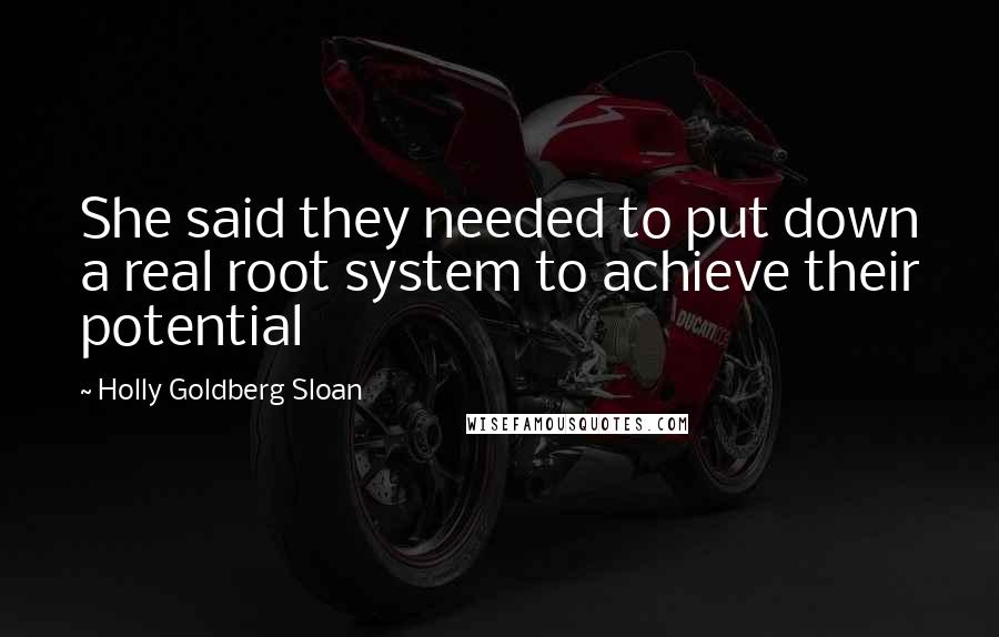 Holly Goldberg Sloan Quotes: She said they needed to put down a real root system to achieve their potential