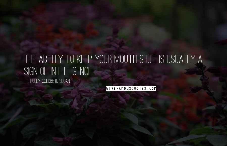 Holly Goldberg Sloan Quotes: The ability to keep your mouth shut is usually a sign of intelligence