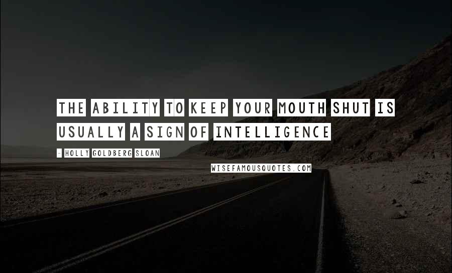 Holly Goldberg Sloan Quotes: The ability to keep your mouth shut is usually a sign of intelligence