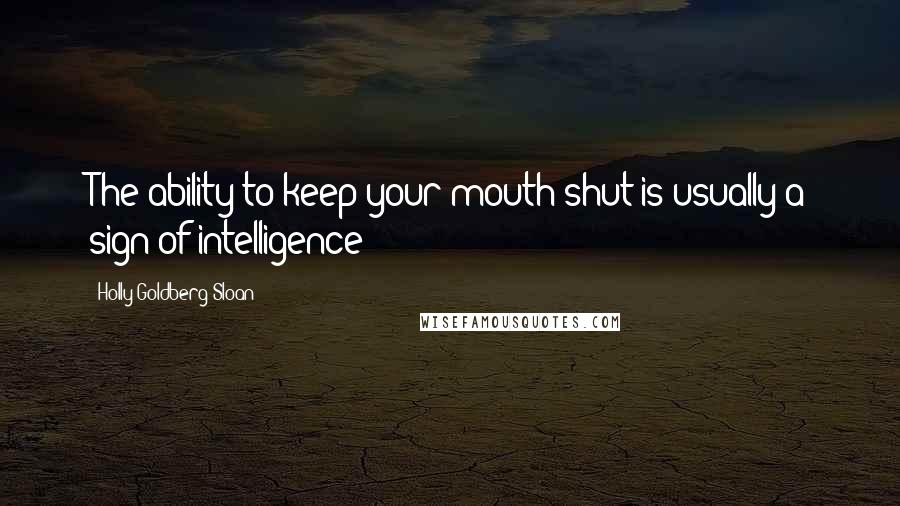 Holly Goldberg Sloan Quotes: The ability to keep your mouth shut is usually a sign of intelligence