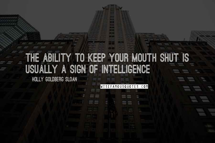 Holly Goldberg Sloan Quotes: The ability to keep your mouth shut is usually a sign of intelligence