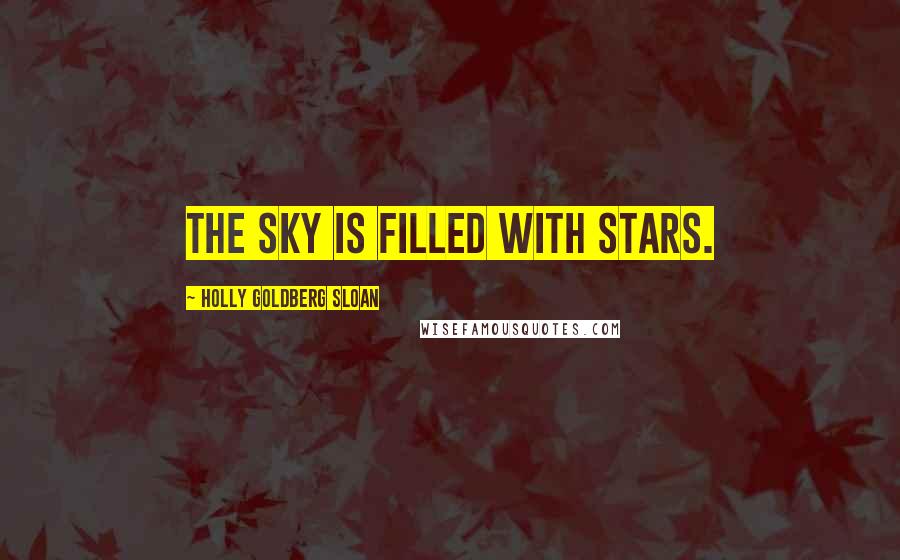 Holly Goldberg Sloan Quotes: The sky is filled with stars.