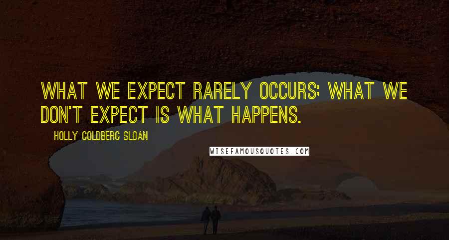 Holly Goldberg Sloan Quotes: What we expect rarely occurs; what we don't expect is what happens.