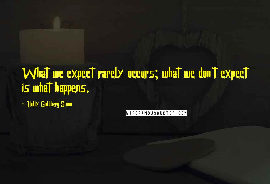 Holly Goldberg Sloan Quotes: What we expect rarely occurs; what we don't expect is what happens.