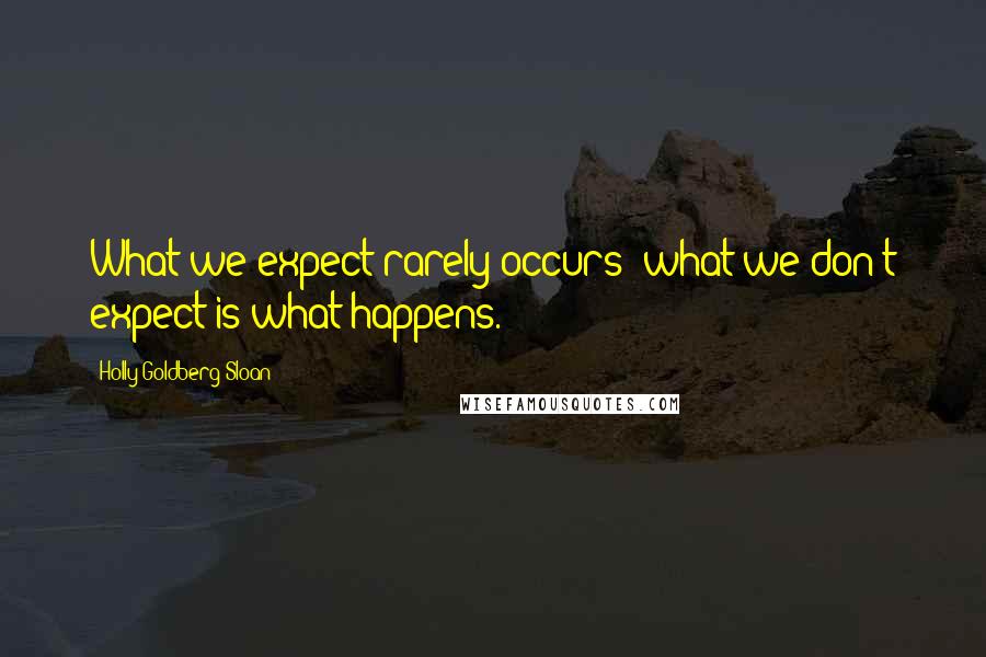 Holly Goldberg Sloan Quotes: What we expect rarely occurs; what we don't expect is what happens.