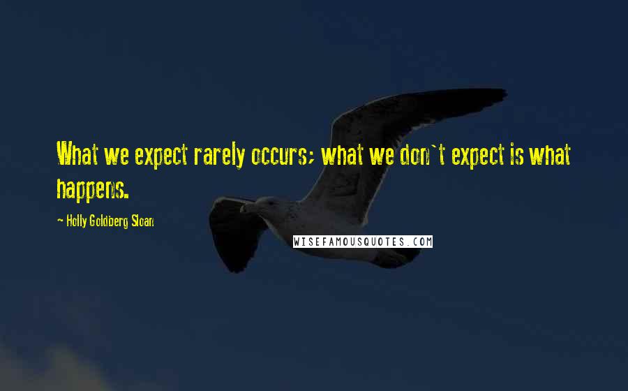 Holly Goldberg Sloan Quotes: What we expect rarely occurs; what we don't expect is what happens.