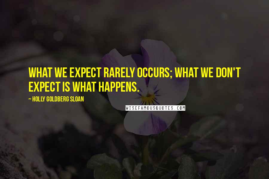 Holly Goldberg Sloan Quotes: What we expect rarely occurs; what we don't expect is what happens.