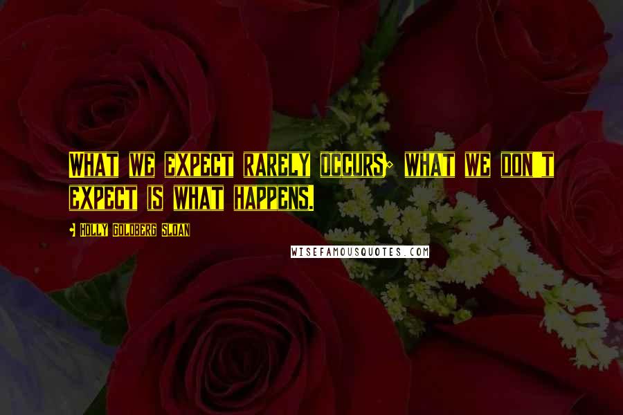 Holly Goldberg Sloan Quotes: What we expect rarely occurs; what we don't expect is what happens.