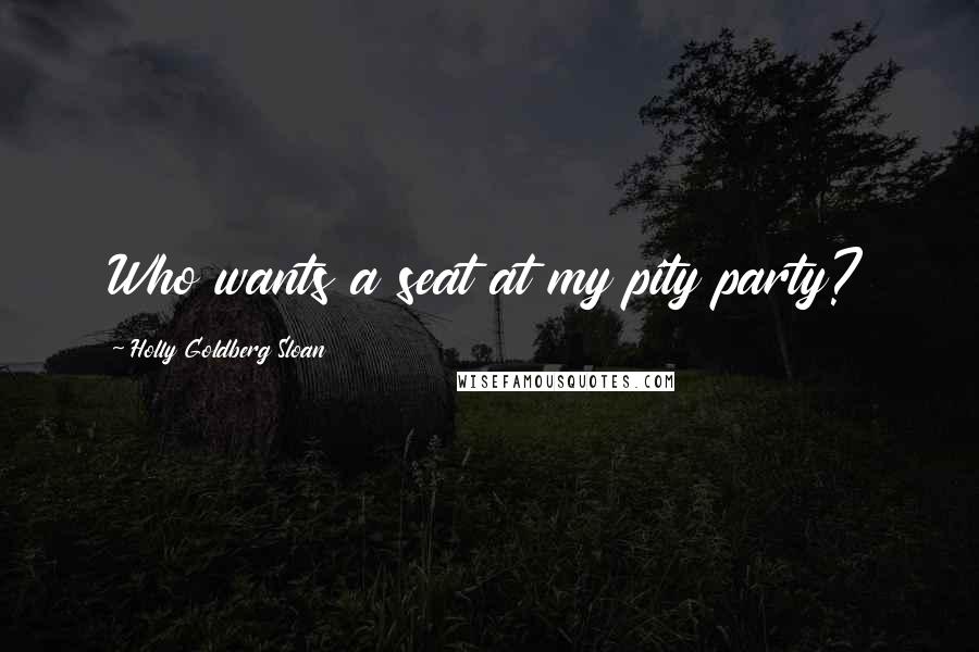 Holly Goldberg Sloan Quotes: Who wants a seat at my pity party?