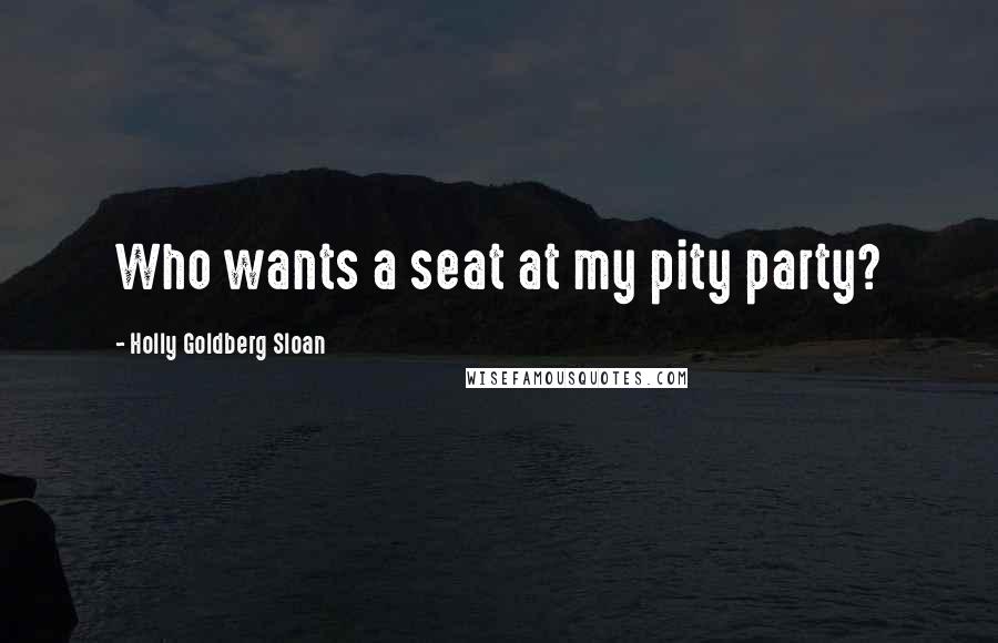 Holly Goldberg Sloan Quotes: Who wants a seat at my pity party?