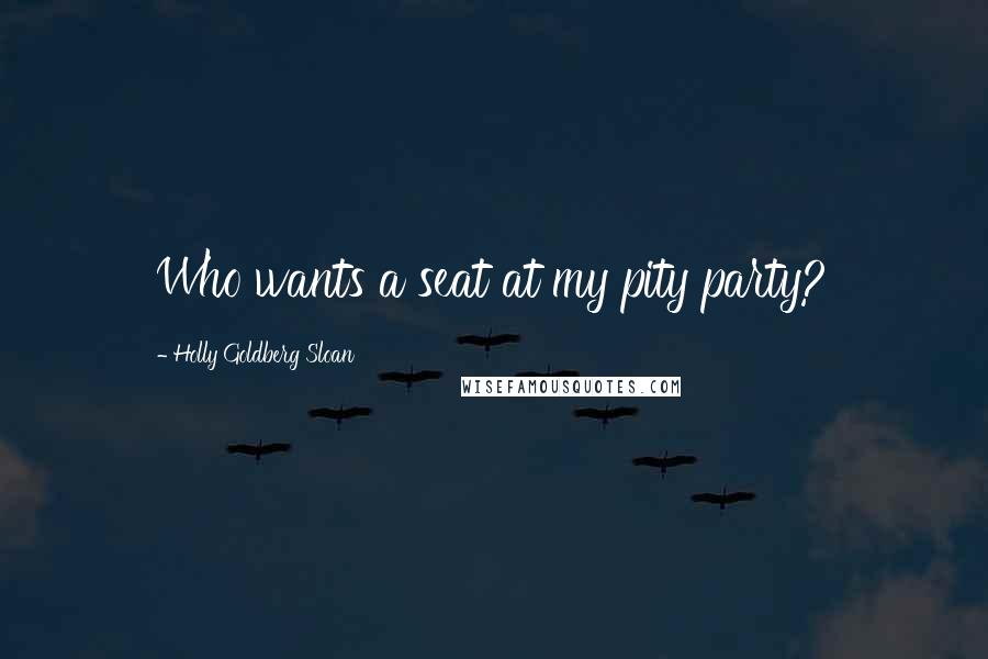 Holly Goldberg Sloan Quotes: Who wants a seat at my pity party?