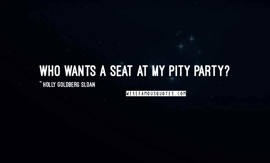 Holly Goldberg Sloan Quotes: Who wants a seat at my pity party?