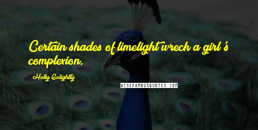 Holly Golightly Quotes: Certain shades of limelight wreck a girl's complexion.