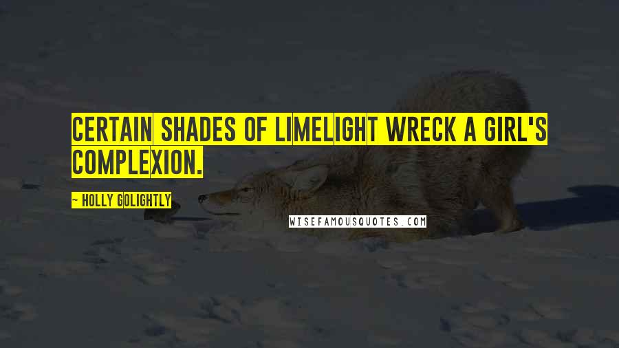 Holly Golightly Quotes: Certain shades of limelight wreck a girl's complexion.