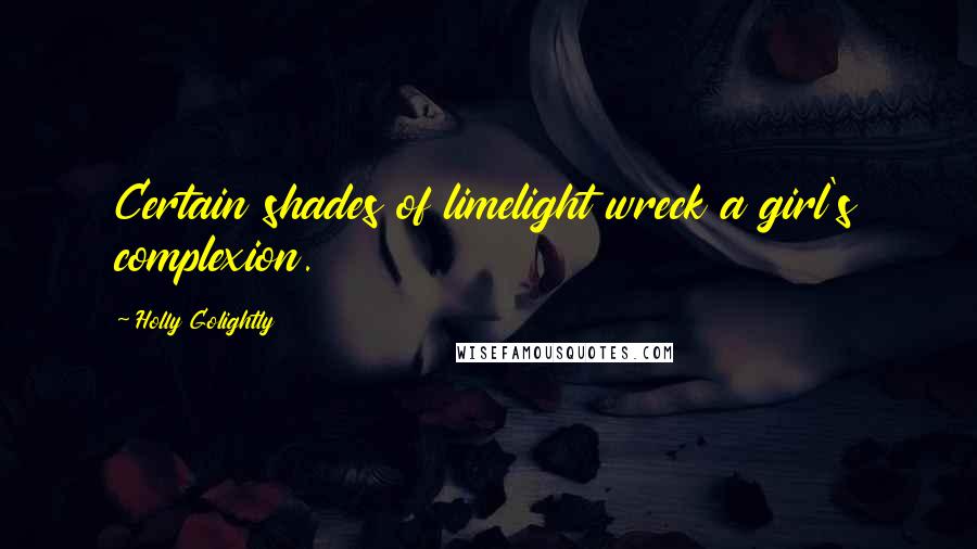 Holly Golightly Quotes: Certain shades of limelight wreck a girl's complexion.