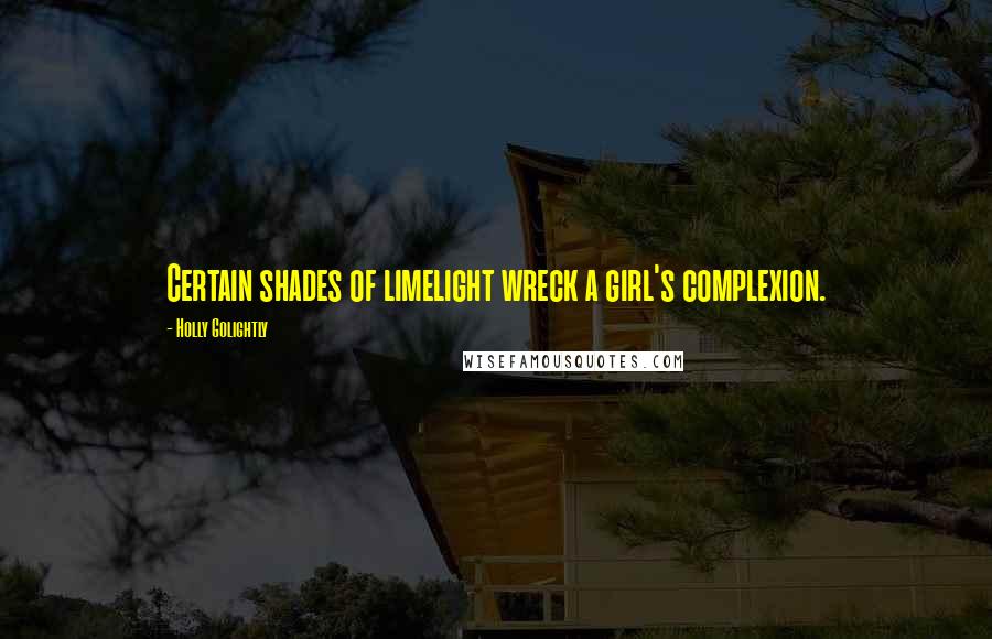 Holly Golightly Quotes: Certain shades of limelight wreck a girl's complexion.