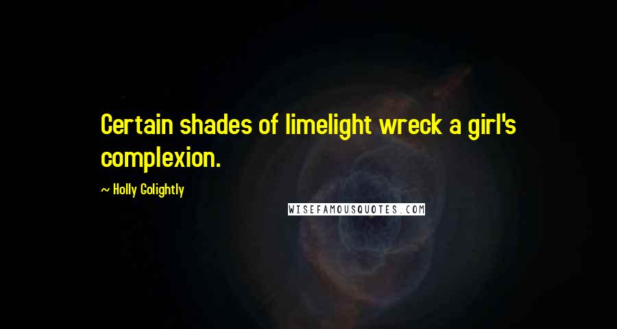 Holly Golightly Quotes: Certain shades of limelight wreck a girl's complexion.