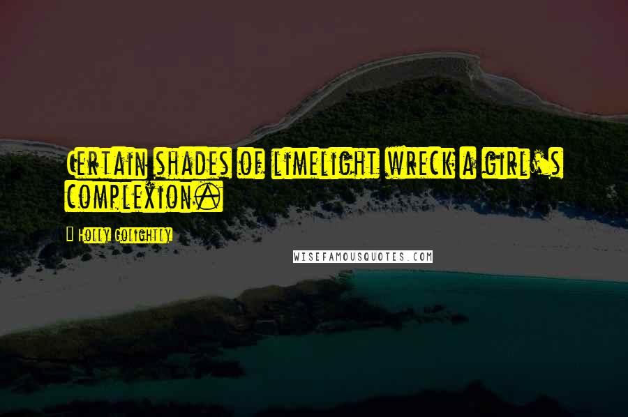 Holly Golightly Quotes: Certain shades of limelight wreck a girl's complexion.