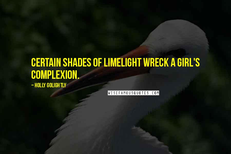 Holly Golightly Quotes: Certain shades of limelight wreck a girl's complexion.