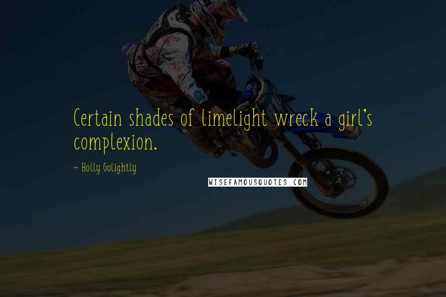Holly Golightly Quotes: Certain shades of limelight wreck a girl's complexion.