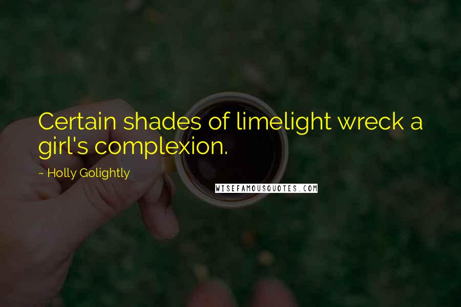 Holly Golightly Quotes: Certain shades of limelight wreck a girl's complexion.