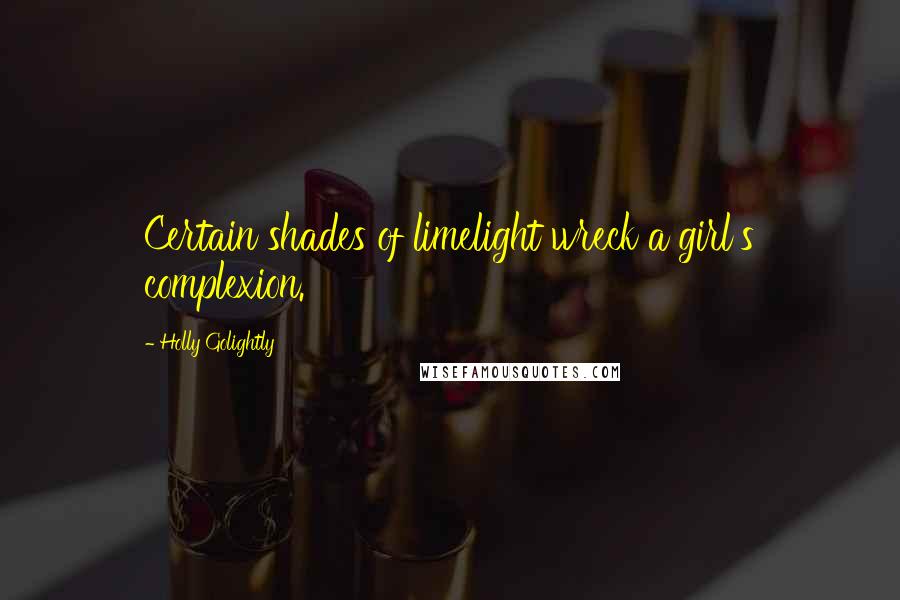 Holly Golightly Quotes: Certain shades of limelight wreck a girl's complexion.