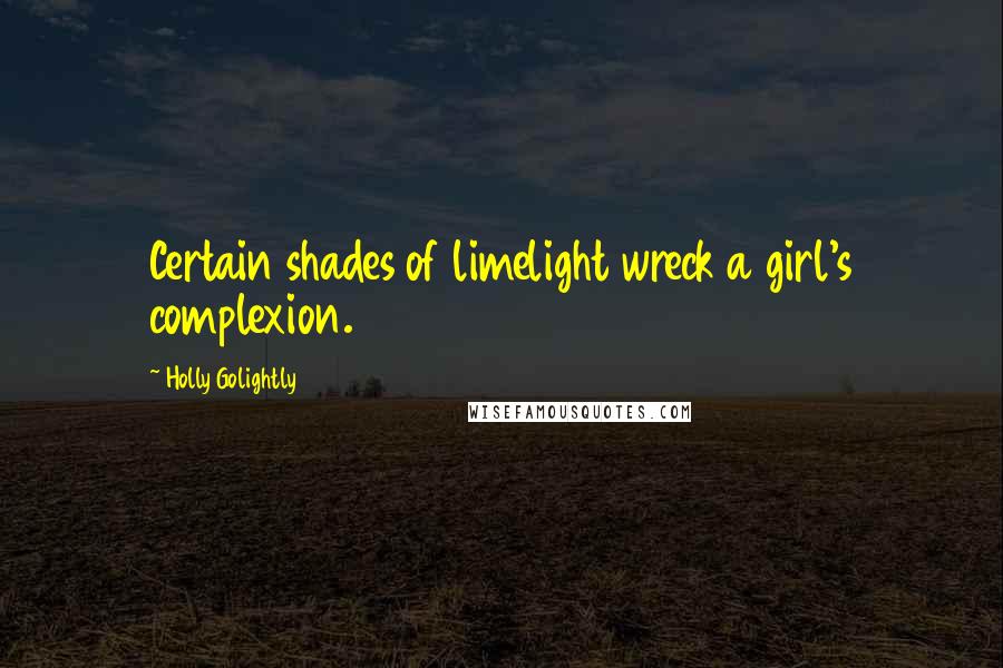 Holly Golightly Quotes: Certain shades of limelight wreck a girl's complexion.