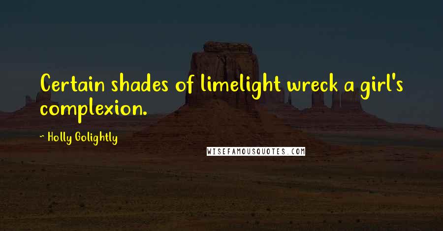 Holly Golightly Quotes: Certain shades of limelight wreck a girl's complexion.