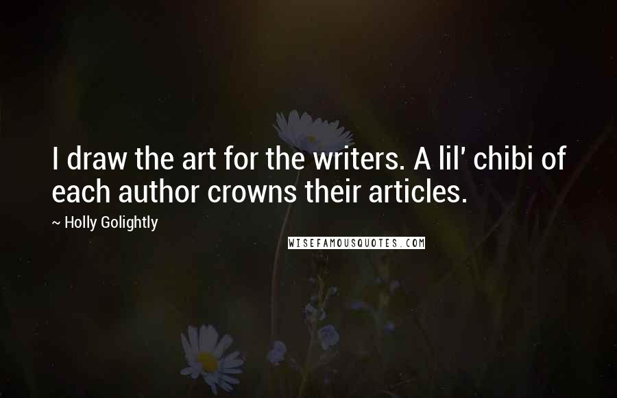 Holly Golightly Quotes: I draw the art for the writers. A lil' chibi of each author crowns their articles.