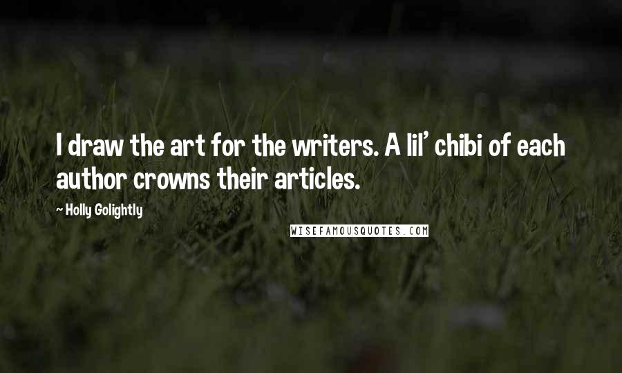 Holly Golightly Quotes: I draw the art for the writers. A lil' chibi of each author crowns their articles.