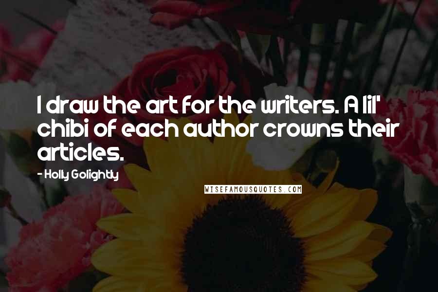 Holly Golightly Quotes: I draw the art for the writers. A lil' chibi of each author crowns their articles.