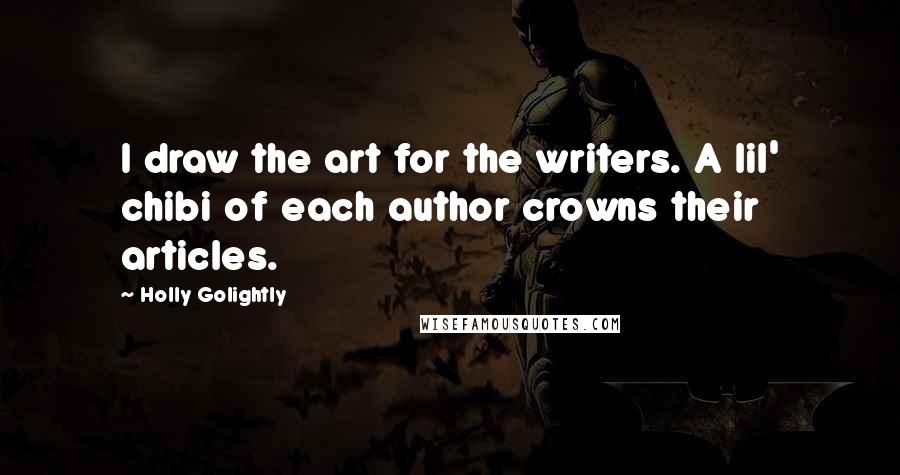 Holly Golightly Quotes: I draw the art for the writers. A lil' chibi of each author crowns their articles.