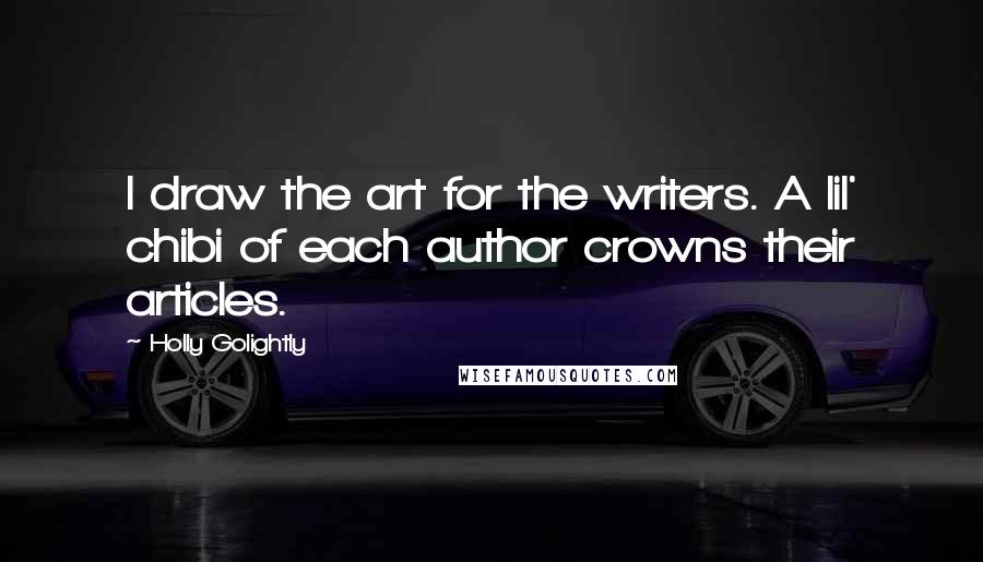 Holly Golightly Quotes: I draw the art for the writers. A lil' chibi of each author crowns their articles.