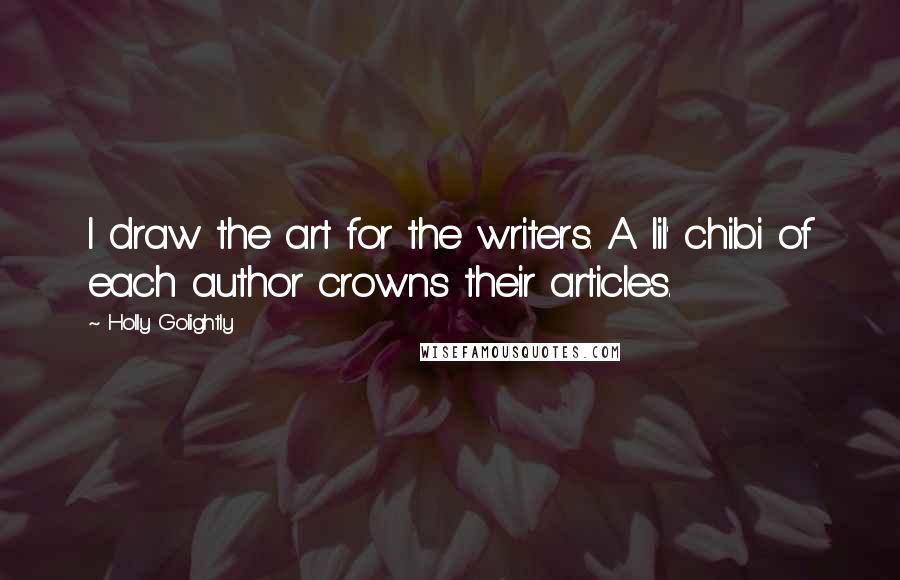 Holly Golightly Quotes: I draw the art for the writers. A lil' chibi of each author crowns their articles.