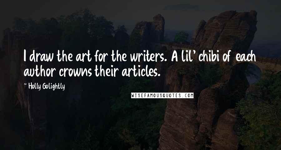 Holly Golightly Quotes: I draw the art for the writers. A lil' chibi of each author crowns their articles.