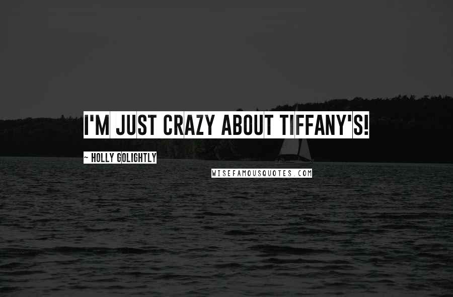 Holly Golightly Quotes: I'm just crazy about Tiffany's!