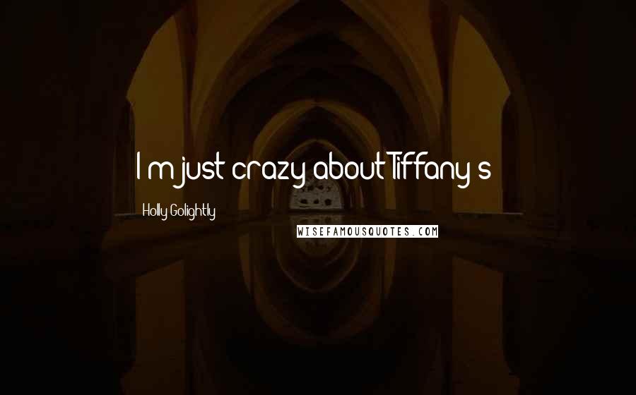 Holly Golightly Quotes: I'm just crazy about Tiffany's!