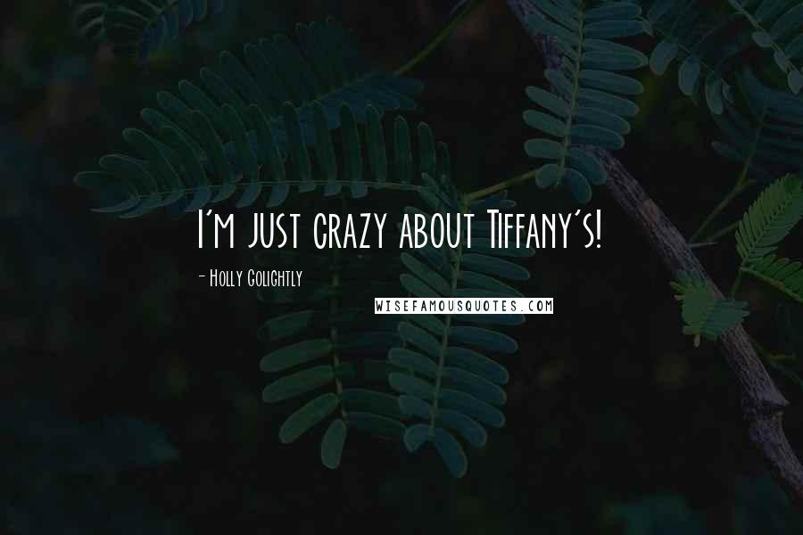 Holly Golightly Quotes: I'm just crazy about Tiffany's!