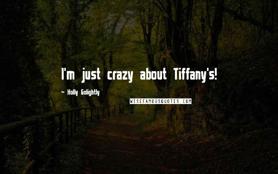 Holly Golightly Quotes: I'm just crazy about Tiffany's!