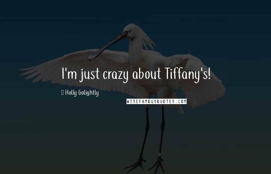 Holly Golightly Quotes: I'm just crazy about Tiffany's!