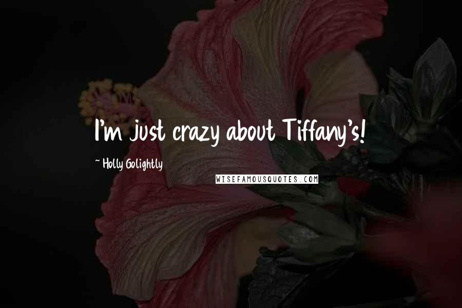 Holly Golightly Quotes: I'm just crazy about Tiffany's!