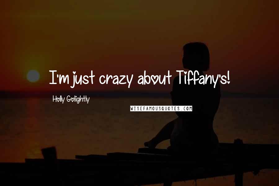 Holly Golightly Quotes: I'm just crazy about Tiffany's!