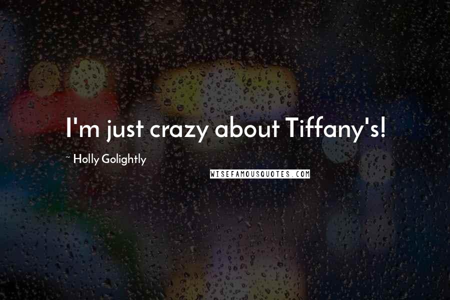 Holly Golightly Quotes: I'm just crazy about Tiffany's!